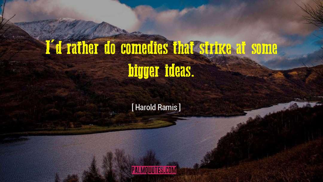 Harold Ramis Quotes: I'd rather do comedies that