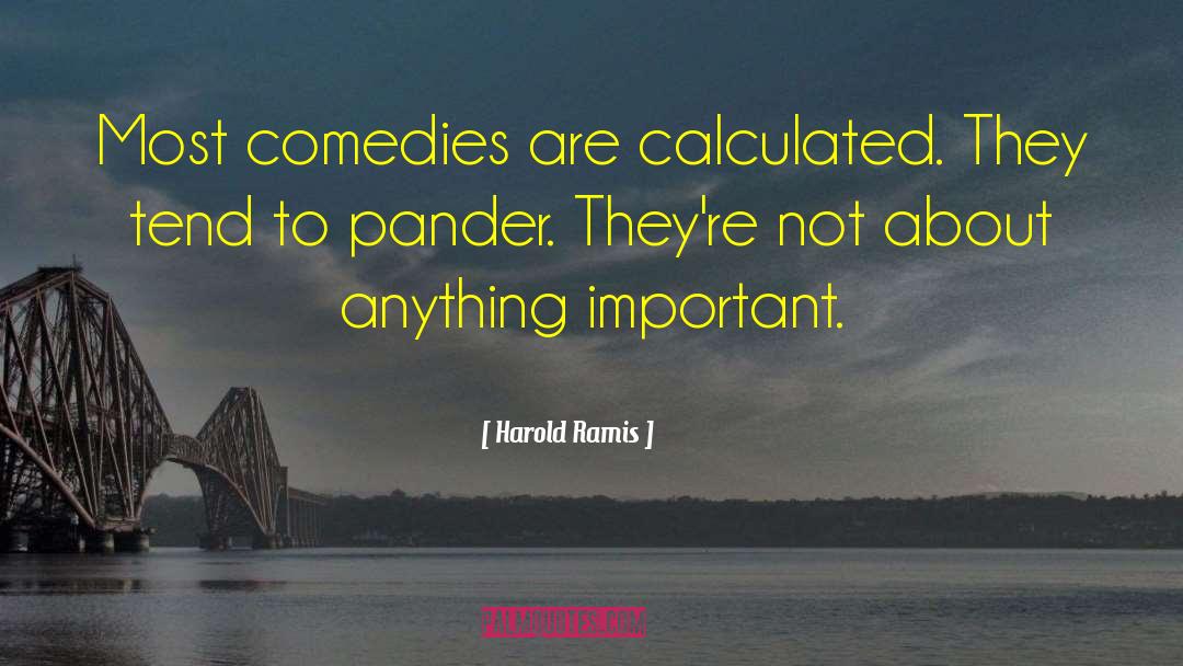 Harold Ramis Quotes: Most comedies are calculated. They