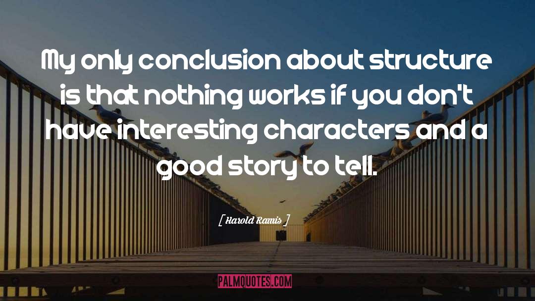 Harold Ramis Quotes: My only conclusion about structure