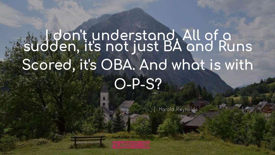 Harold Reynolds Quotes: I don't understand. All of