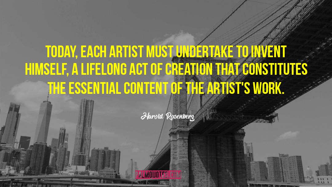 Harold Rosenberg Quotes: Today, each artist must undertake