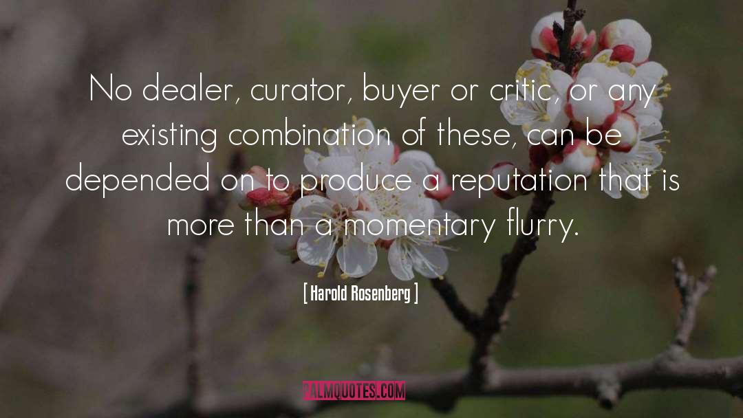 Harold Rosenberg Quotes: No dealer, curator, buyer or