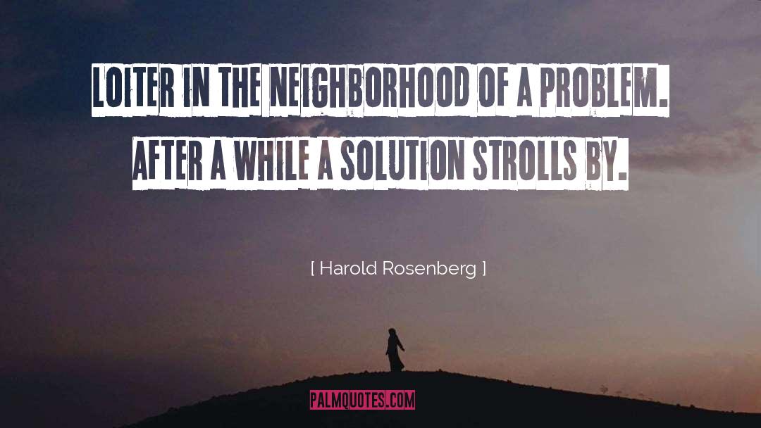 Harold Rosenberg Quotes: Loiter in the neighborhood of