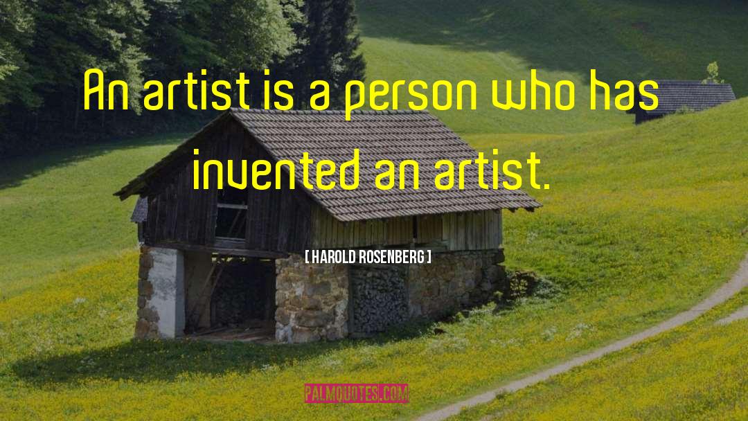 Harold Rosenberg Quotes: An artist is a person