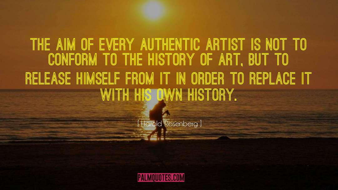 Harold Rosenberg Quotes: The aim of every authentic