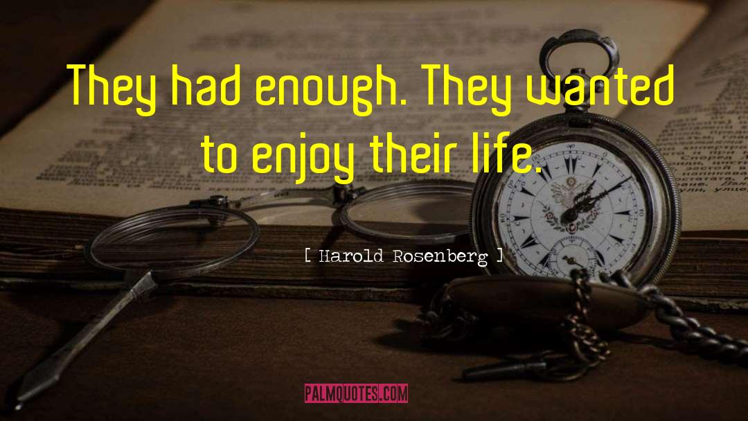 Harold Rosenberg Quotes: They had enough. They wanted