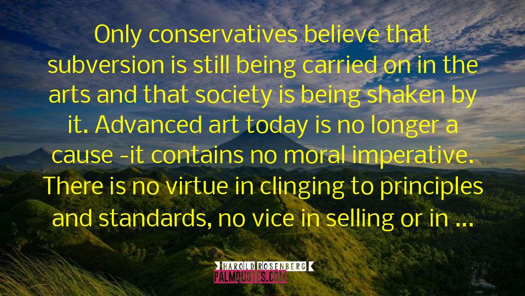 Harold Rosenberg Quotes: Only conservatives believe that subversion