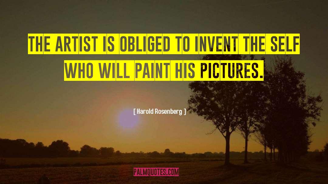 Harold Rosenberg Quotes: The artist is obliged to