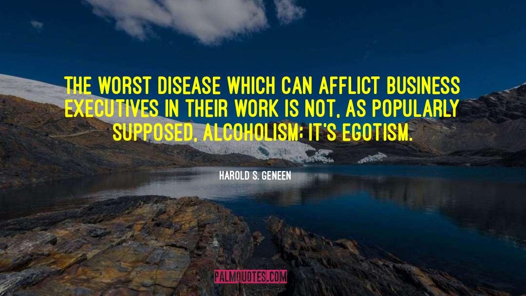 Harold S. Geneen Quotes: The worst disease which can