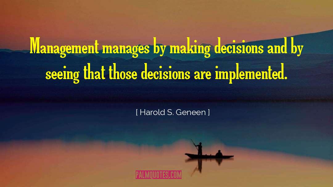 Harold S. Geneen Quotes: Management manages by making decisions