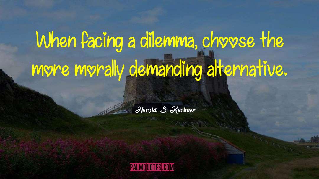 Harold S. Kushner Quotes: When facing a dilemma, choose