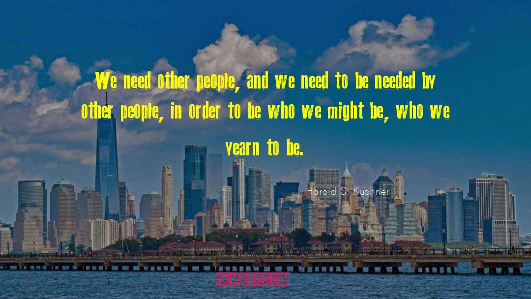 Harold S. Kushner Quotes: We need other people, and