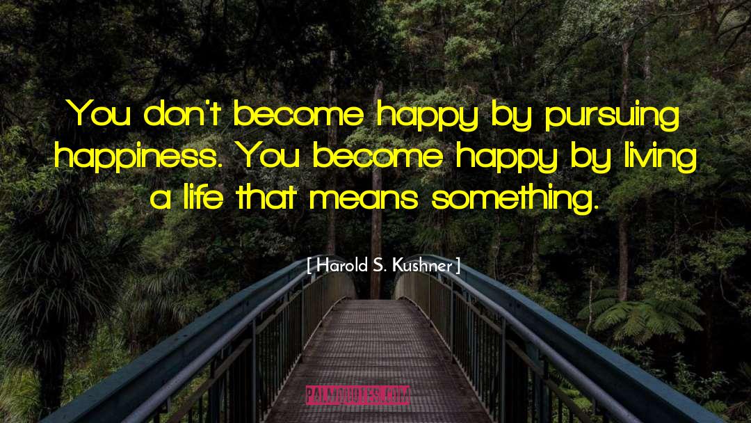 Harold S. Kushner Quotes: You don't become happy by