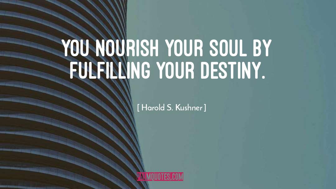 Harold S. Kushner Quotes: You nourish your soul by