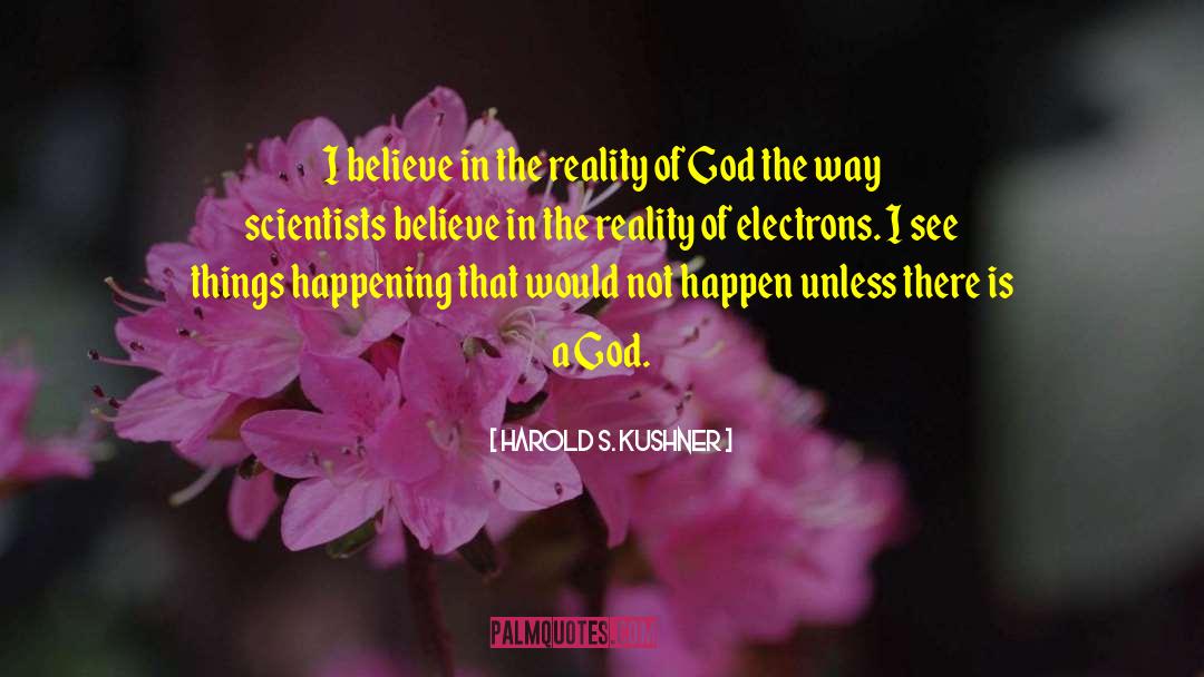 Harold S. Kushner Quotes: I believe in the reality