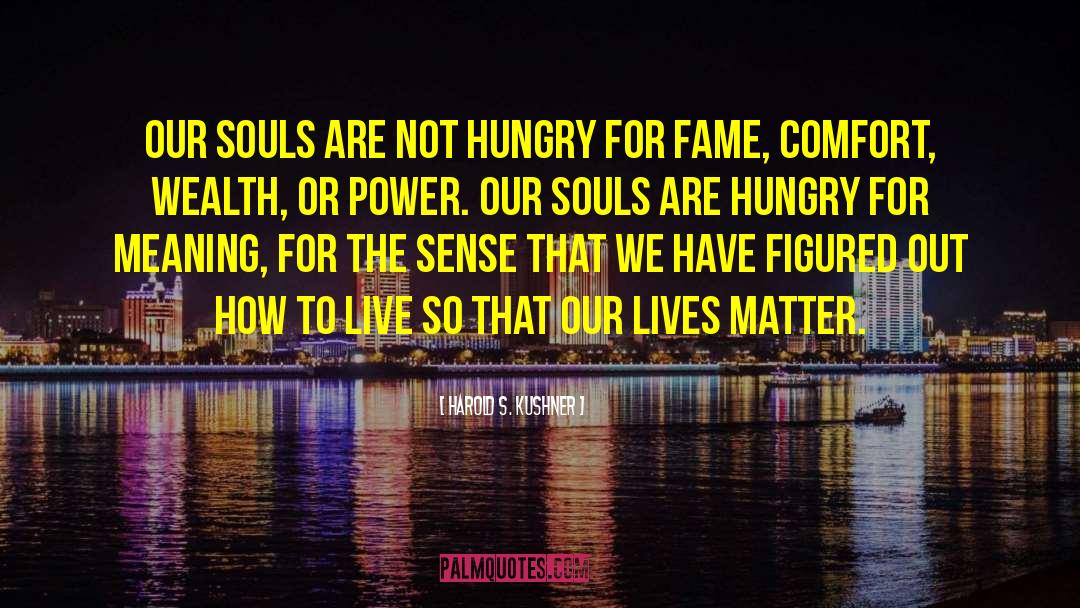 Harold S. Kushner Quotes: Our souls are not hungry