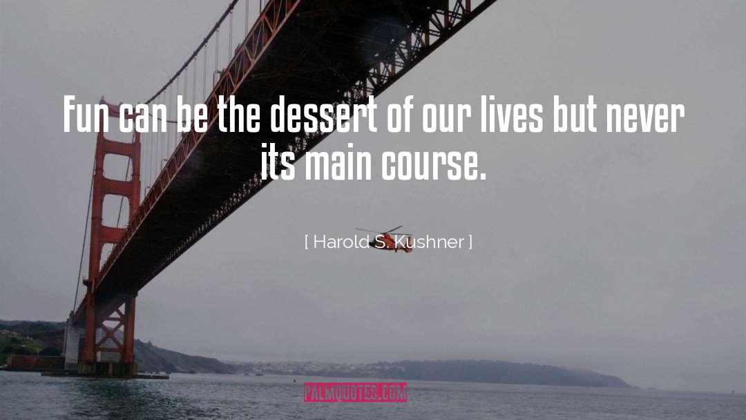 Harold S. Kushner Quotes: Fun can be the dessert