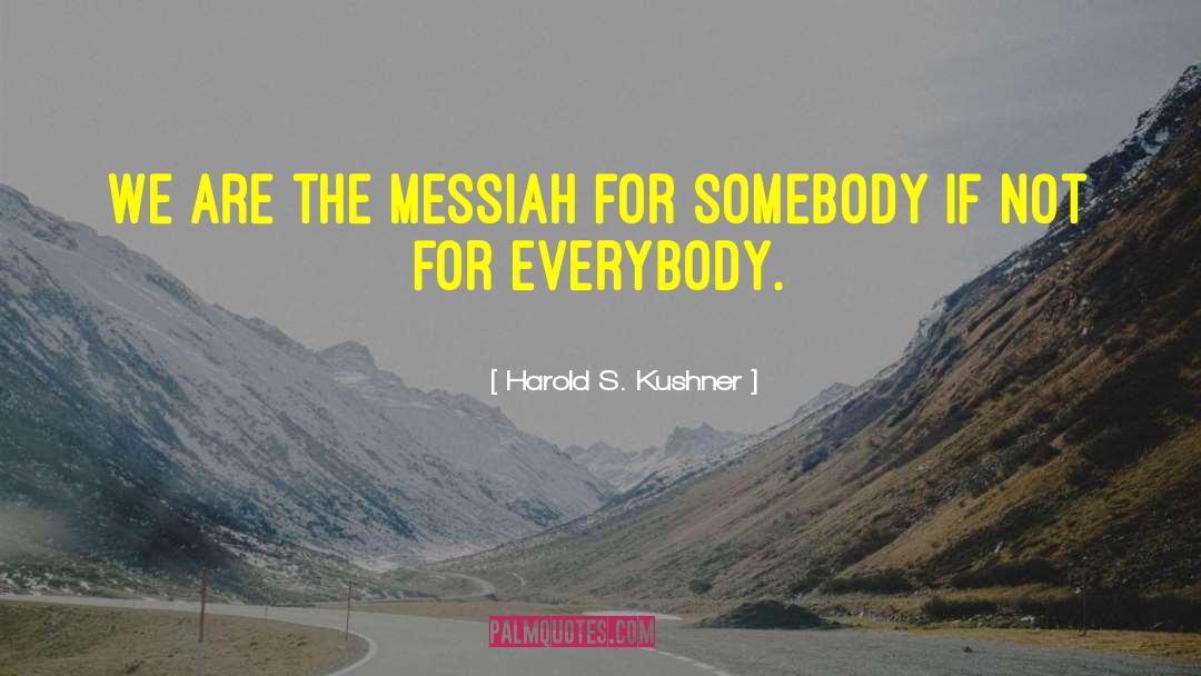 Harold S. Kushner Quotes: We are the messiah for