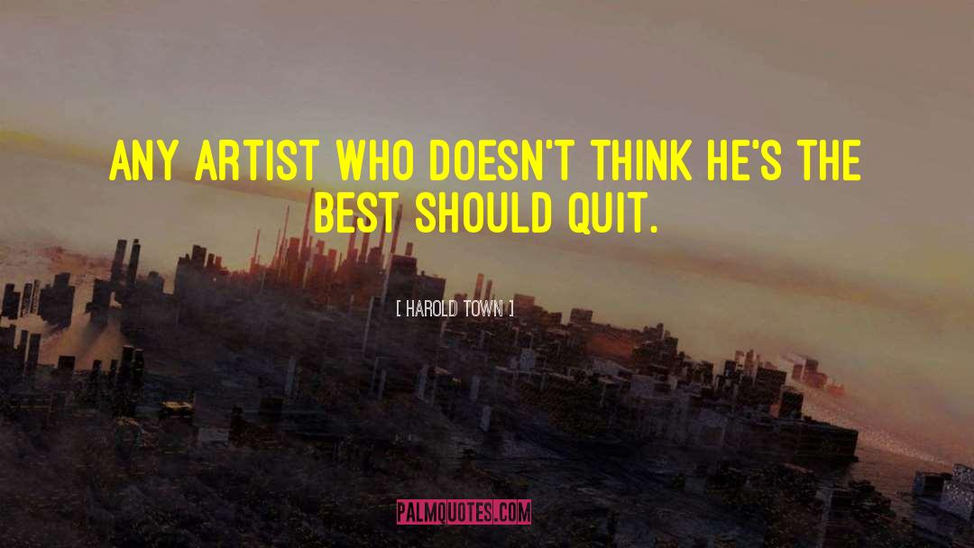 Harold Town Quotes: Any artist who doesn't think