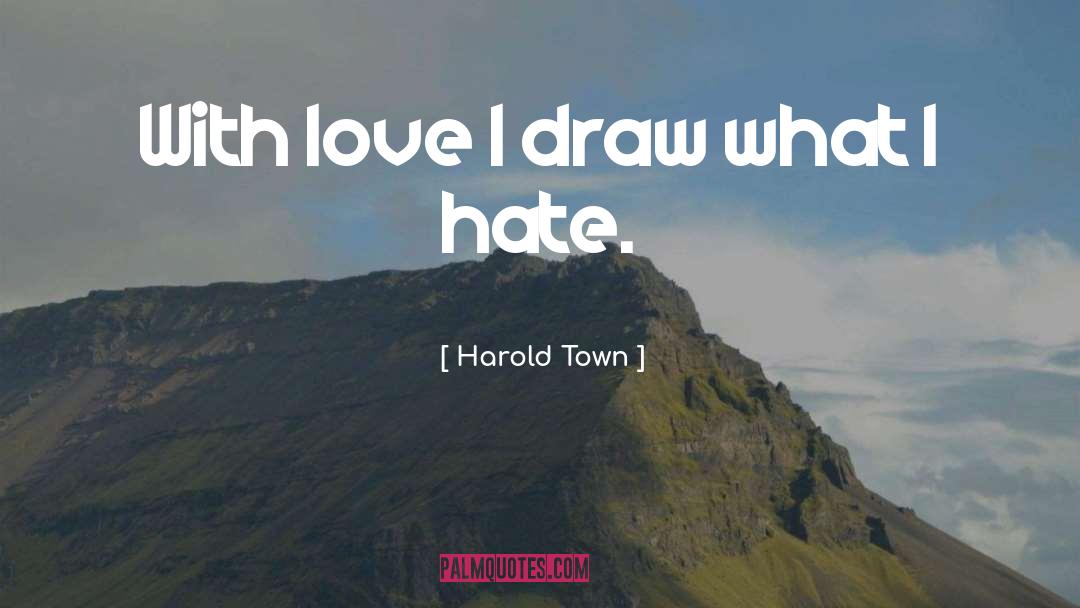 Harold Town Quotes: With love I draw what