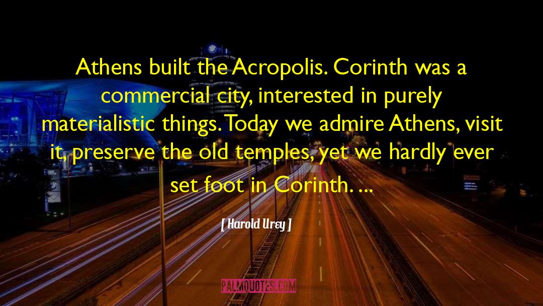 Harold Urey Quotes: Athens built the Acropolis. Corinth