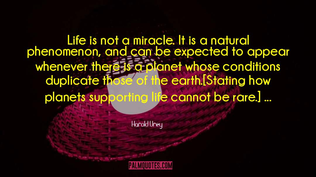 Harold Urey Quotes: Life is not a miracle.