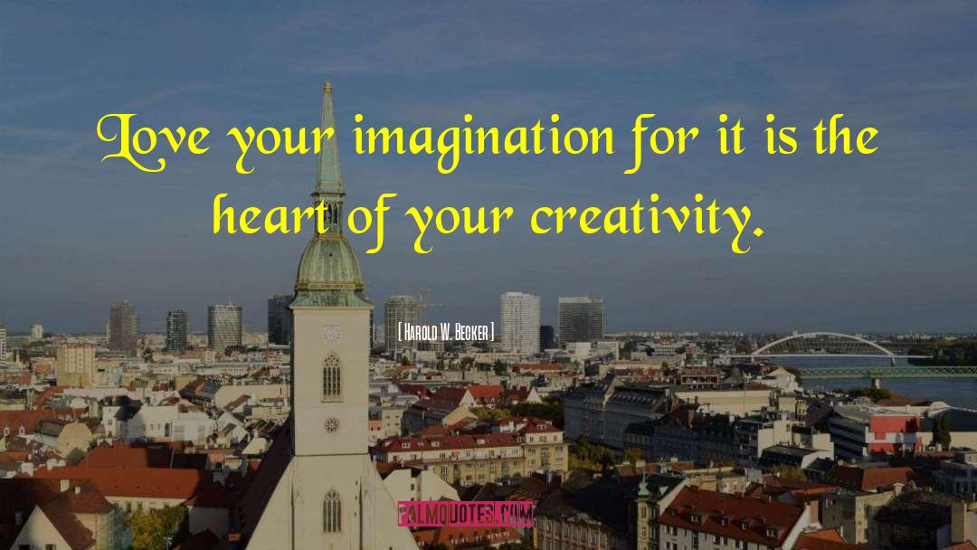 Harold W. Becker Quotes: Love your imagination for it