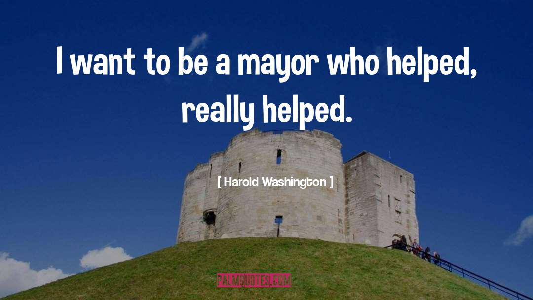 Harold Washington Quotes: I want to be a