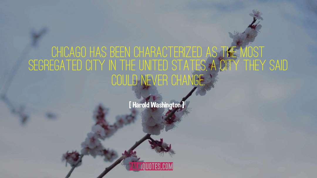 Harold Washington Quotes: Chicago has been characterized as