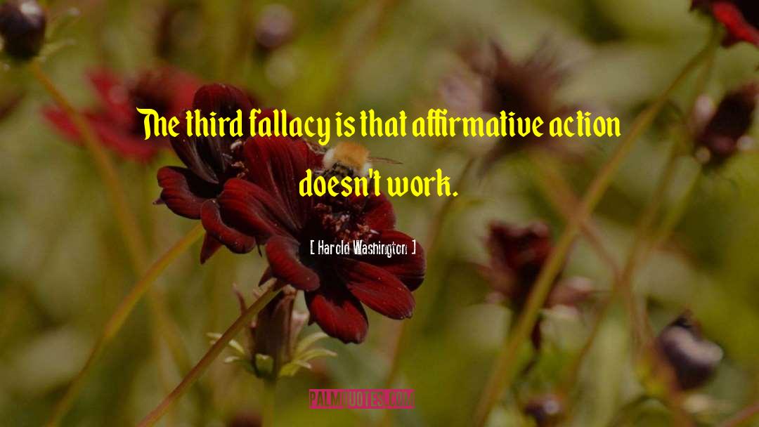 Harold Washington Quotes: The third fallacy is that