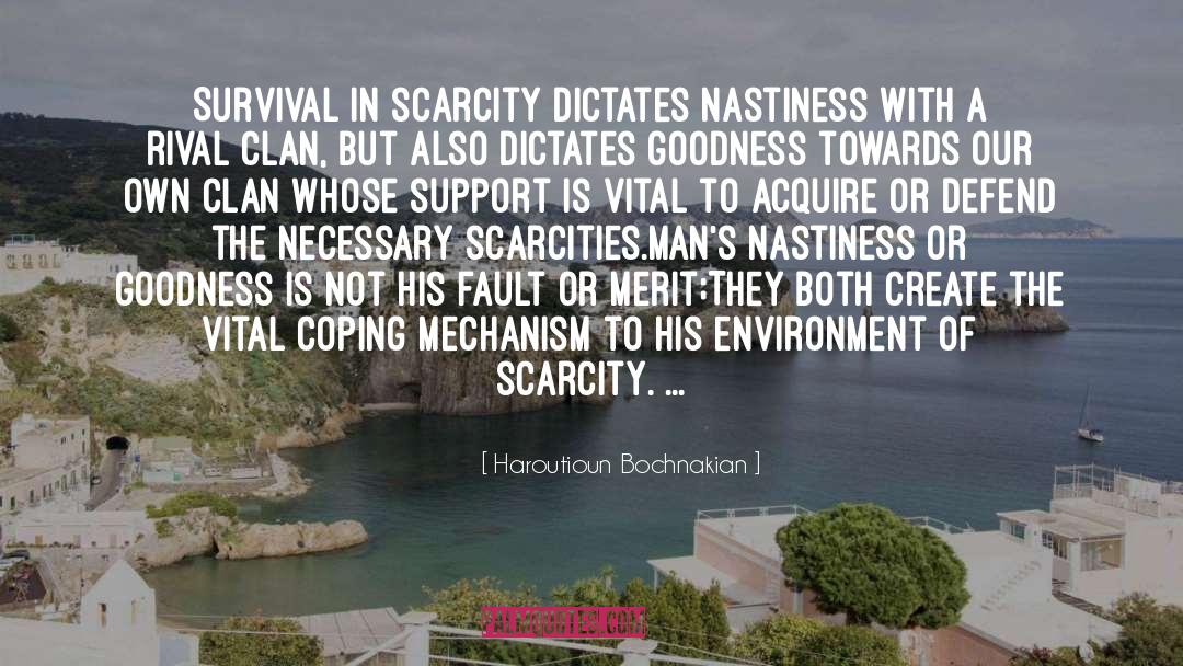 Haroutioun Bochnakian Quotes: Survival in scarcity dictates nastiness