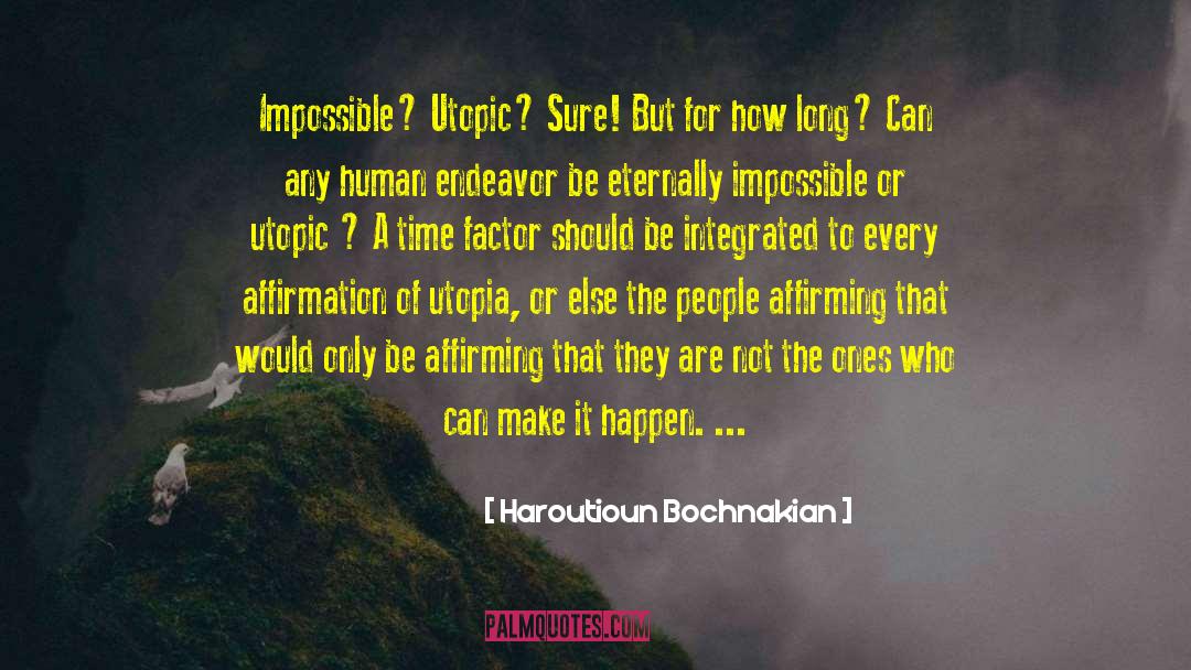 Haroutioun Bochnakian Quotes: Impossible? Utopic? <br /> Sure!