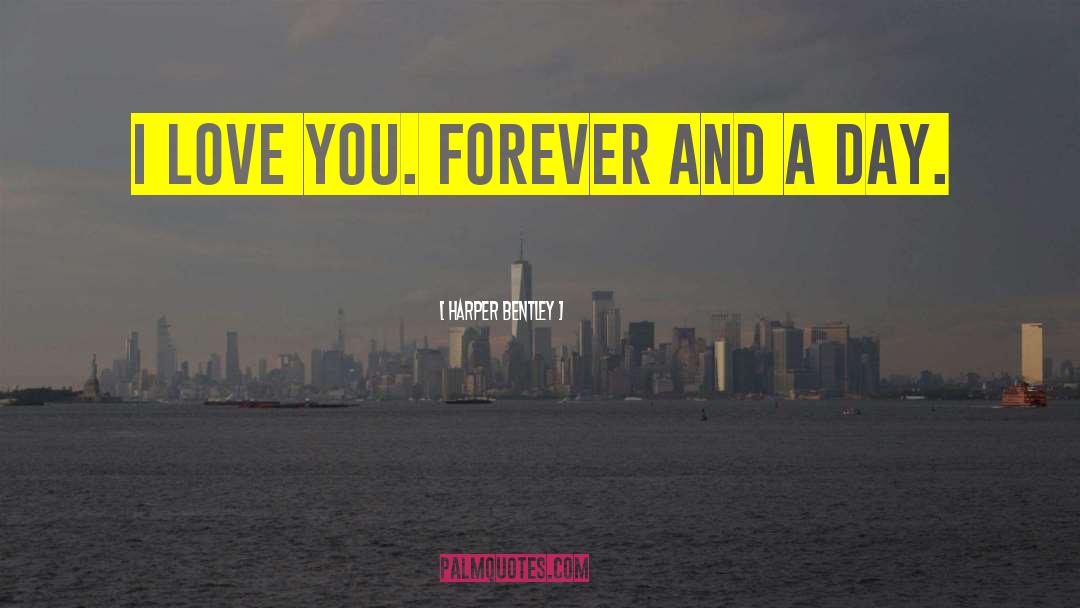 Harper Bentley Quotes: I love you. Forever and