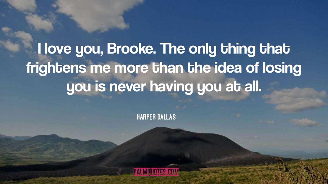Harper Dallas Quotes: I love you, Brooke. The