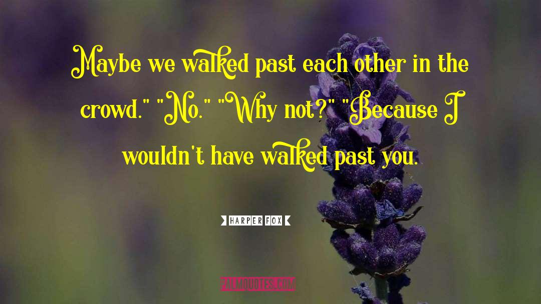 Harper Fox Quotes: Maybe we walked past each