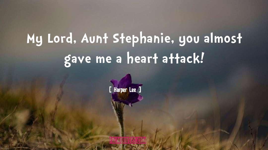 Harper Lee Quotes: My Lord, Aunt Stephanie, you