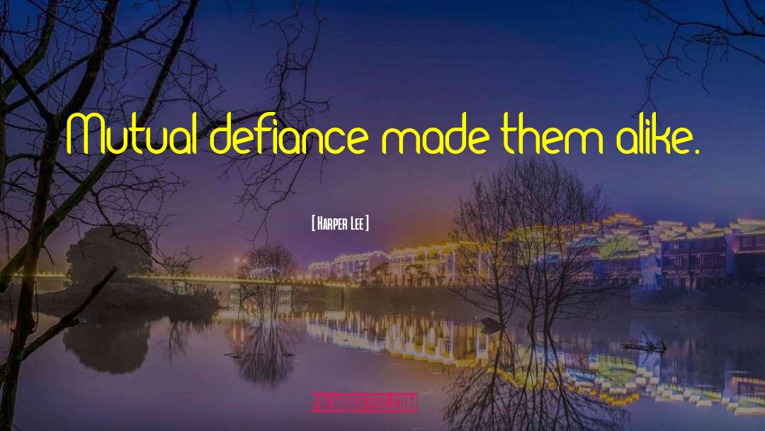 Harper Lee Quotes: Mutual defiance made them alike.