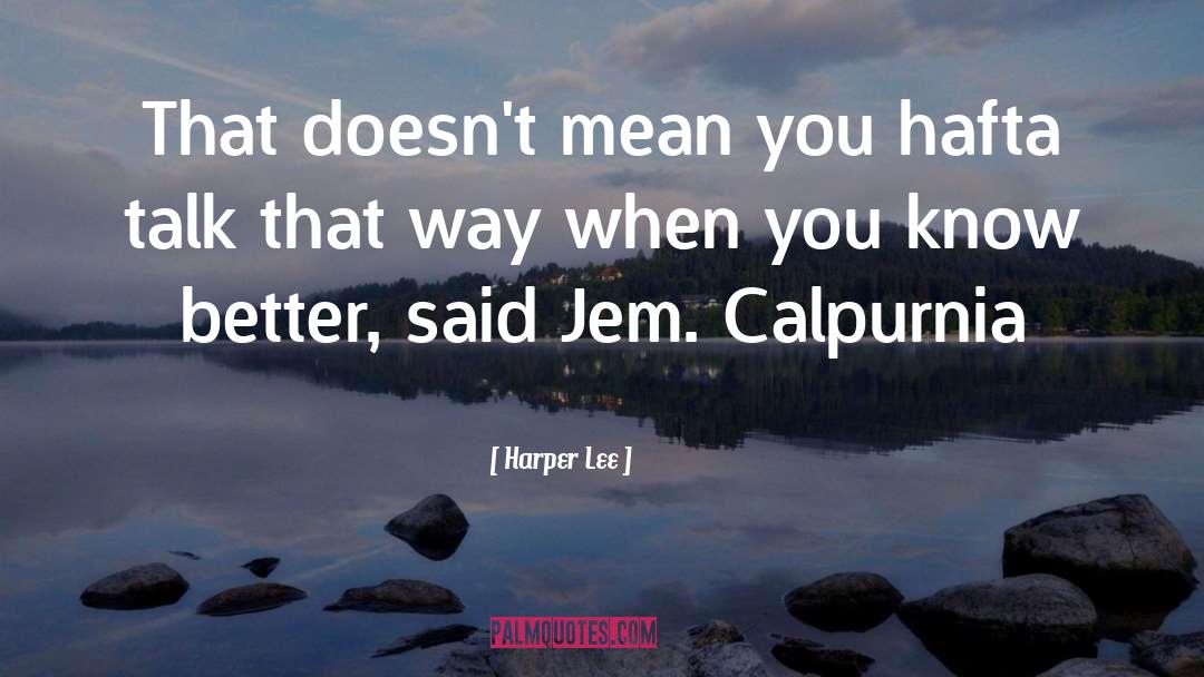 Harper Lee Quotes: That doesn't mean you hafta