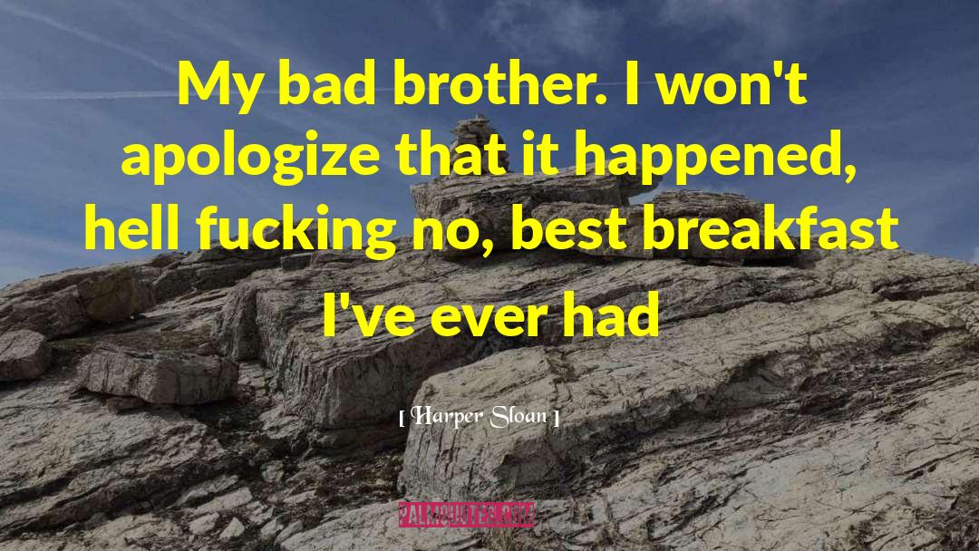 Harper Sloan Quotes: My bad brother. I won't