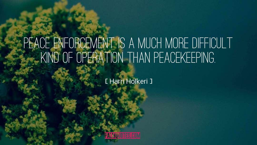 Harri Holkeri Quotes: Peace enforcement is a much