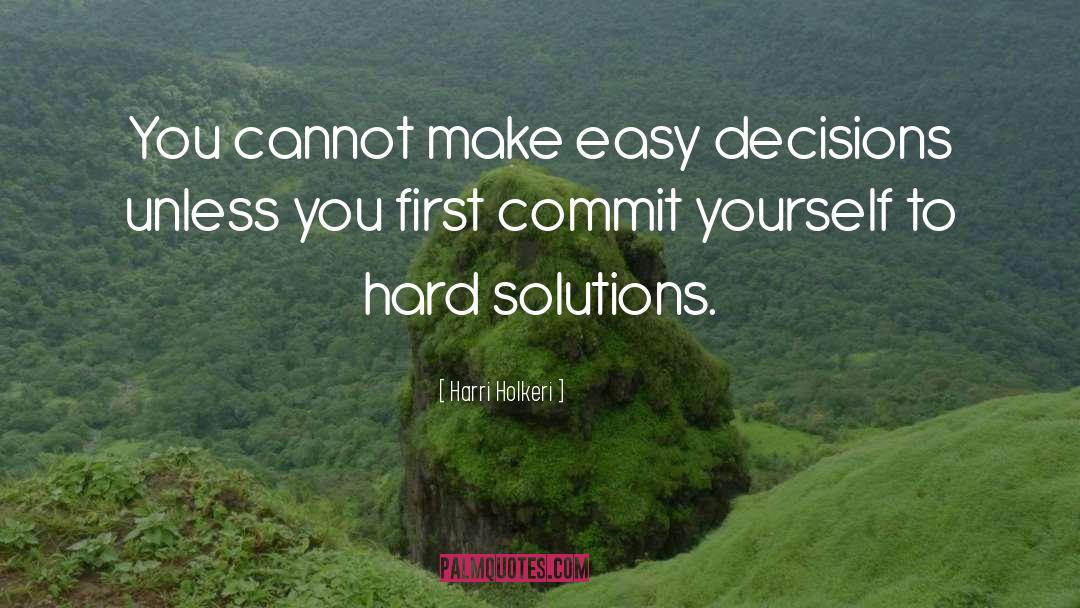 Harri Holkeri Quotes: You cannot make easy decisions