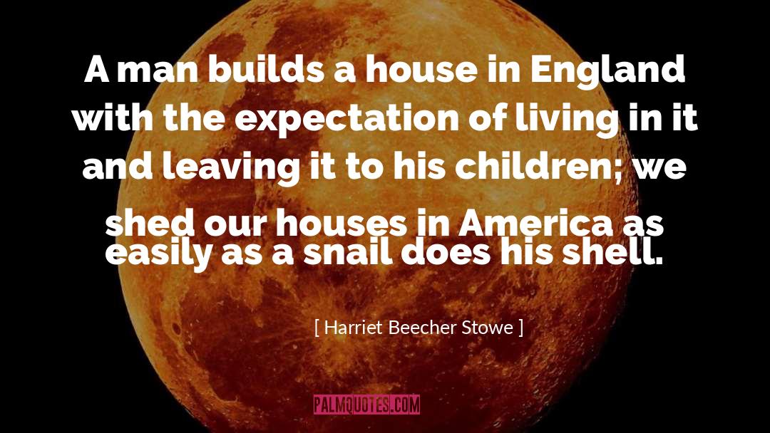 Harriet Beecher Stowe Quotes: A man builds a house