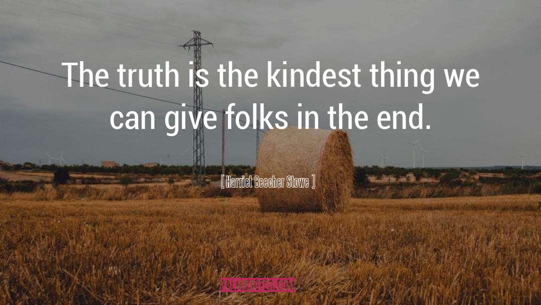 Harriet Beecher Stowe Quotes: The truth is the kindest