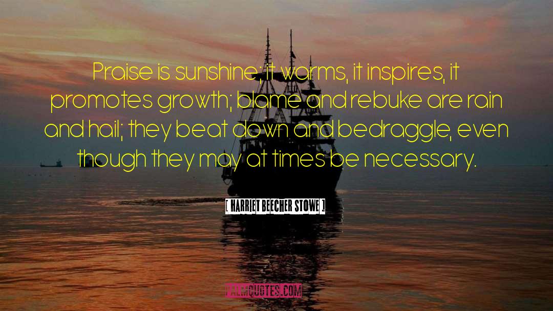 Harriet Beecher Stowe Quotes: Praise is sunshine; it warms,