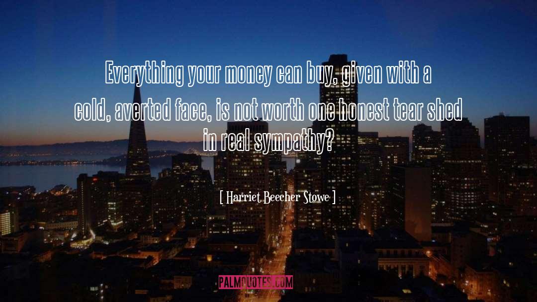 Harriet Beecher Stowe Quotes: Everything your money can buy,