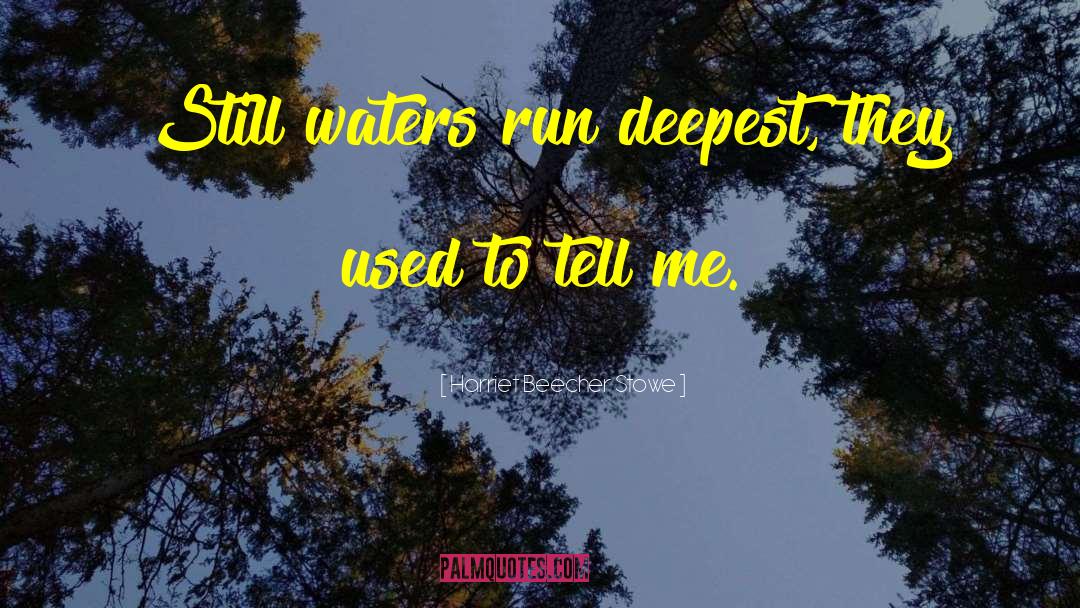 Harriet Beecher Stowe Quotes: Still waters run deepest, they