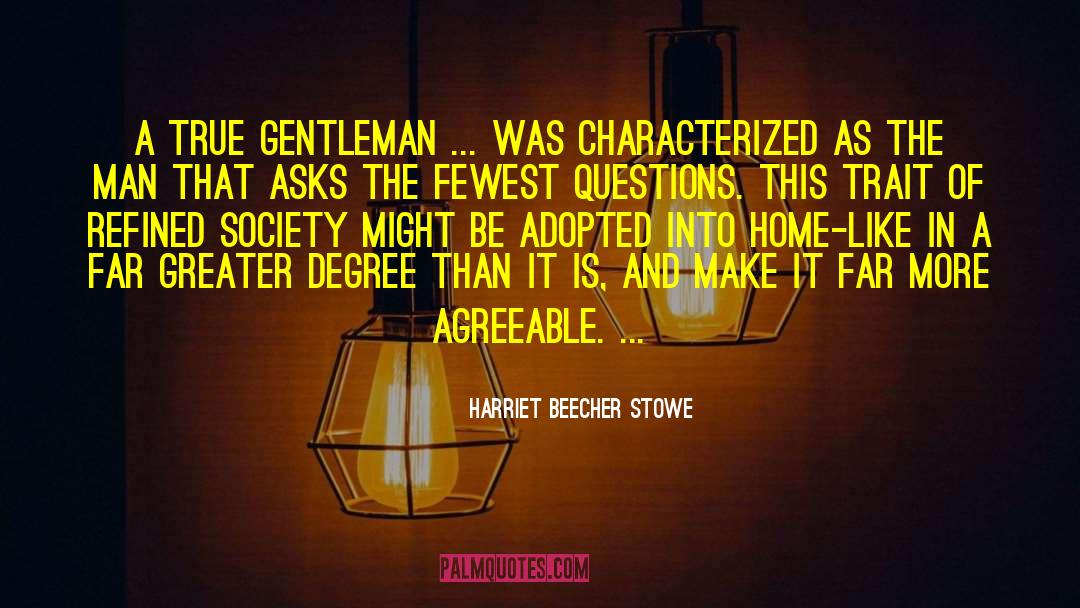 Harriet Beecher Stowe Quotes: A true gentleman ... was