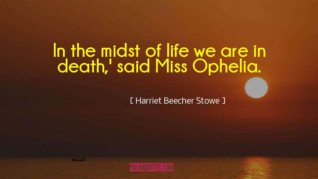 Harriet Beecher Stowe Quotes: In the midst of life