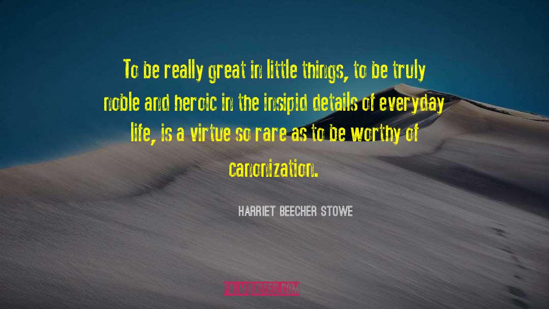 Harriet Beecher Stowe Quotes: To be really great in