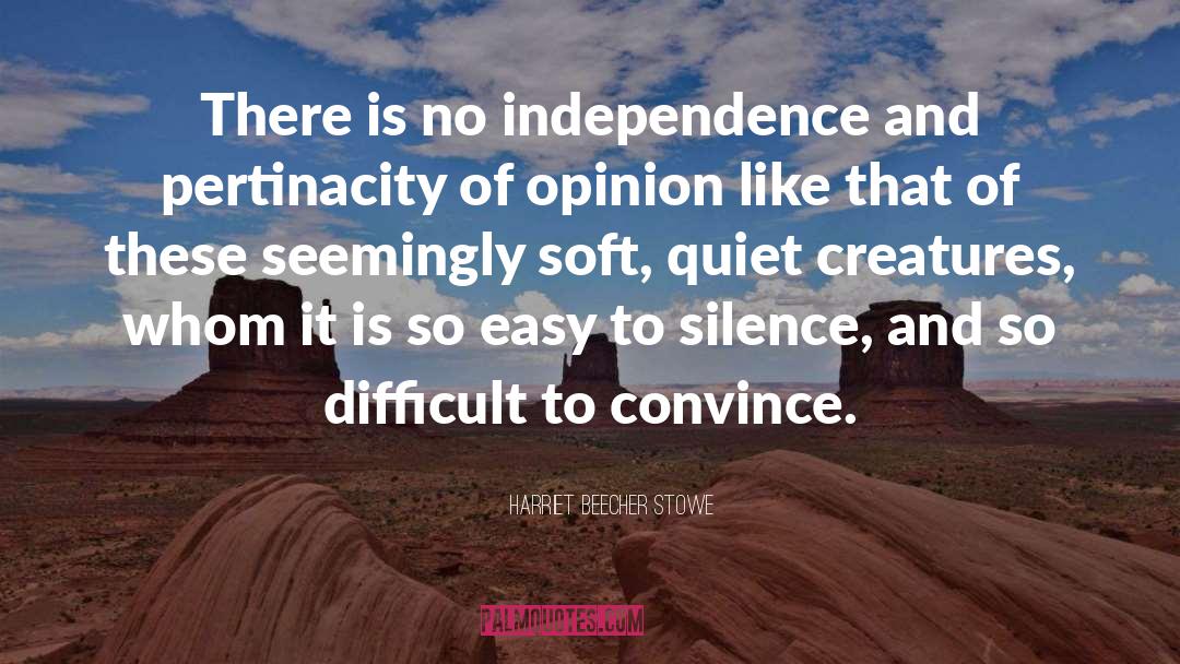 Harriet Beecher Stowe Quotes: There is no independence and